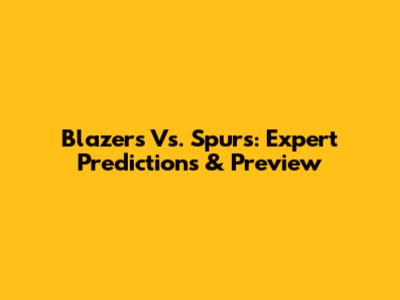 Blazers Vs. Spurs: Expert Predictions & Preview