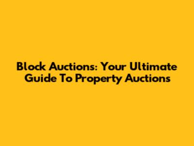 Block Auctions: Your Ultimate Guide To Property Auctions