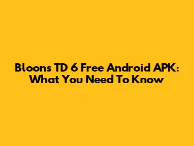 Bloons TD 6 Free Android APK: What You Need To Know