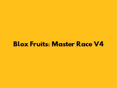 Blox Fruits: Master Race V4