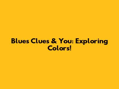 Blue's Clues & You: Exploring Colors!