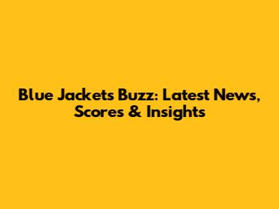 Blue Jackets Buzz: Latest News, Scores & Insights