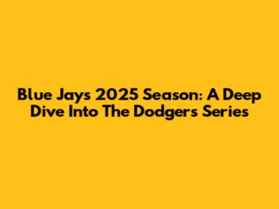 Blue Jays 2025 Season: A Deep Dive Into The Dodgers' Series