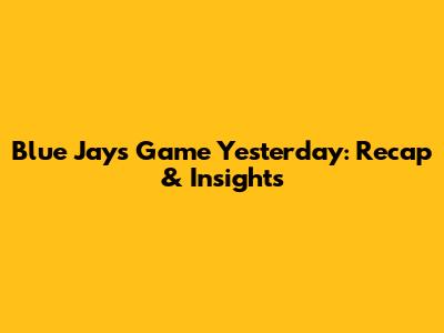 Blue Jays Game Yesterday: Recap & Insights