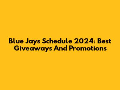 Blue Jays Schedule 2024: Best Giveaways And Promotions