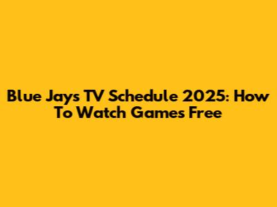 Blue Jays TV Schedule 2025: How To Watch Games Free
