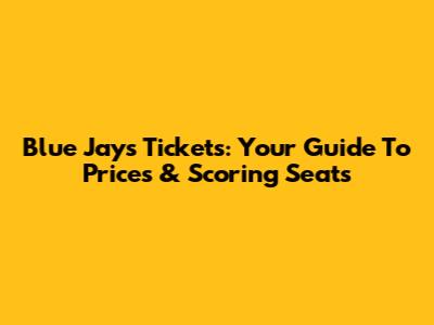 Blue Jays Tickets: Your Guide To Prices & Scoring Seats