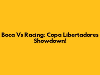Boca Vs Racing: Copa Libertadores Showdown!