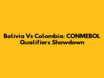 Bolivia Vs Colombia: CONMEBOL Qualifiers Showdown