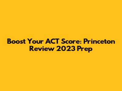 Boost Your ACT Score: Princeton Review 2023 Prep
