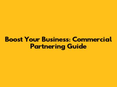 Boost Your Business: Commercial Partnering Guide