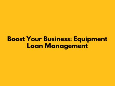 Boost Your Business: Equipment Loan Management