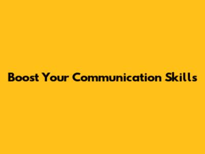 Boost Your Communication Skills
