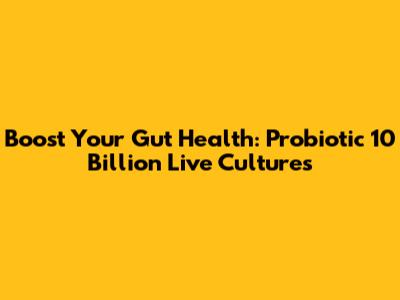 Boost Your Gut Health: Probiotic 10 Billion Live Cultures