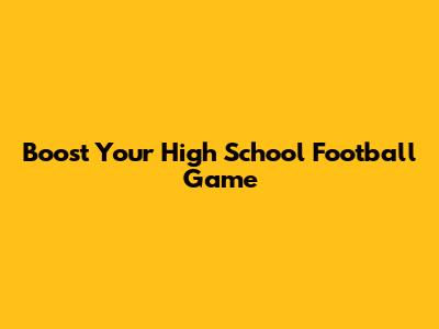 Boost Your High School Football Game