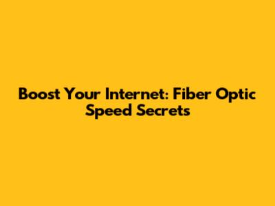 Boost Your Internet: Fiber Optic Speed Secrets