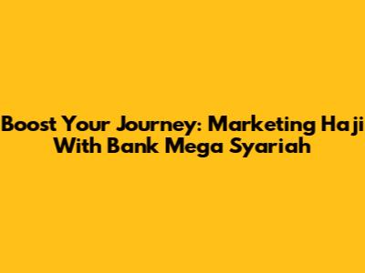 Boost Your Journey: Marketing Haji With Bank Mega Syariah