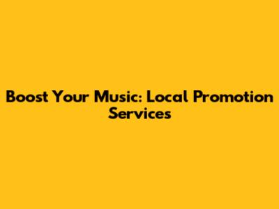 Boost Your Music: Local Promotion Services