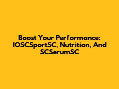 Boost Your Performance: IOSCSportSC, Nutrition, And SCSerumSC