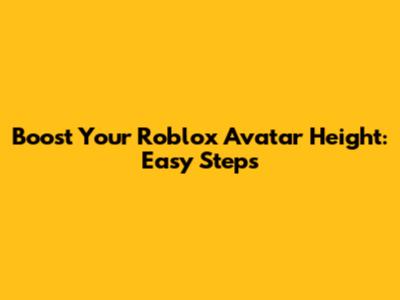 Boost Your Roblox Avatar Height: Easy Steps