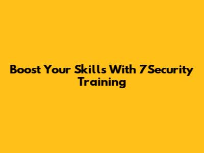 Boost Your Skills With 7Security Training