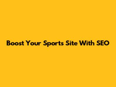 Boost Your Sports Site With SEO