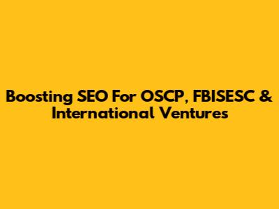 Boosting SEO For OSCP, FBISESC & International Ventures