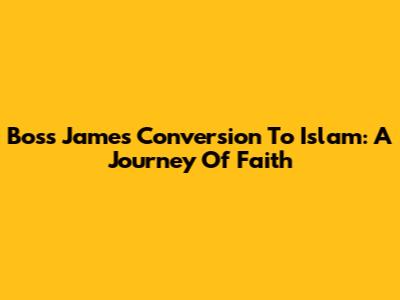 Boss James' Conversion To Islam: A Journey Of Faith