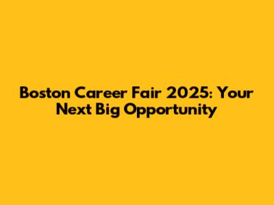 Boston Career Fair 2025: Your Next Big Opportunity
