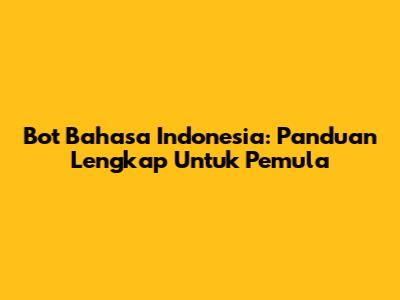 Bot Bahasa Indonesia: Panduan Lengkap Untuk Pemula