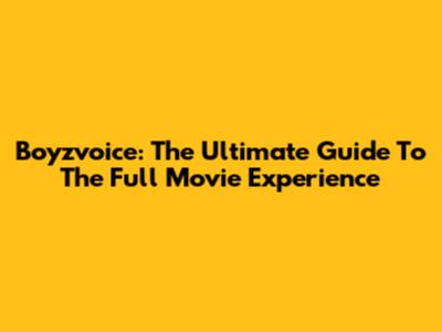 Boyzvoice: The Ultimate Guide To The Full Movie Experience