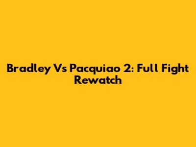 Bradley Vs Pacquiao 2: Full Fight Rewatch