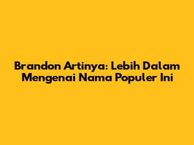 Brandon Artinya: Lebih Dalam Mengenai Nama Populer Ini