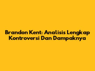 Brandon Kent: Analisis Lengkap Kontroversi Dan Dampaknya