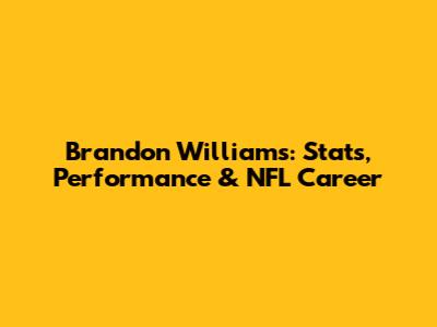 Brandon Williams: Stats, Performance & NFL Career