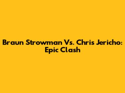 Braun Strowman Vs. Chris Jericho: Epic Clash