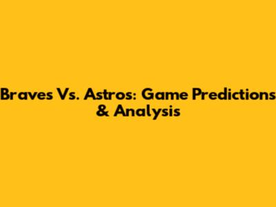 Braves Vs. Astros: Game Predictions & Analysis
