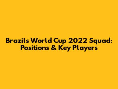 Brazil's World Cup 2022 Squad: Positions & Key Players