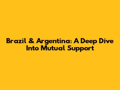 Brazil & Argentina: A Deep Dive Into Mutual Support