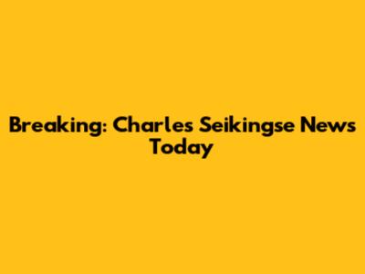 Breaking: Charles Seikingse News Today