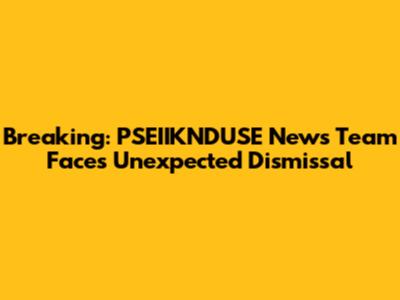 Breaking: PSEIIKNDUSE News Team Faces Unexpected Dismissal