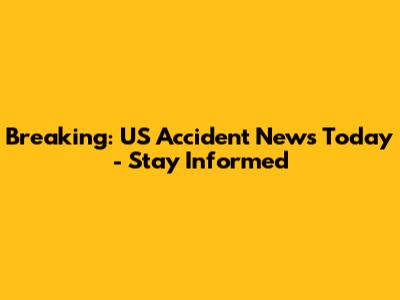 Breaking: US Accident News Today - Stay Informed