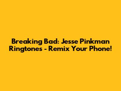 Breaking Bad: Jesse Pinkman Ringtones - Remix Your Phone!