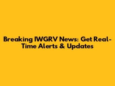 Breaking IWGRV News: Get Real-Time Alerts & Updates