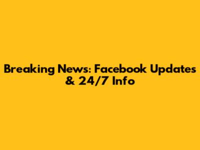 Breaking News: Facebook Updates & 24/7 Info