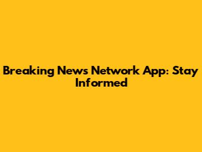 Breaking News Network App: Stay Informed