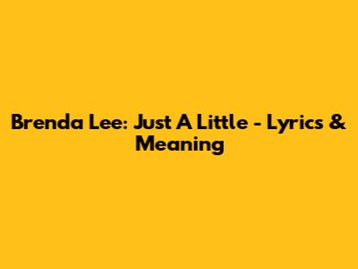 Brenda Lee: Just A Little - Lyrics & Meaning