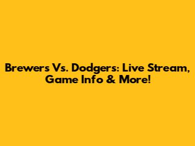 Brewers Vs. Dodgers: Live Stream, Game Info & More!