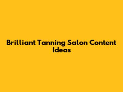 Brilliant Tanning Salon Content Ideas