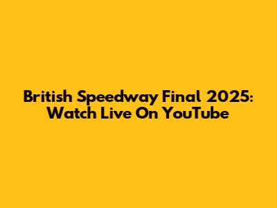 British Speedway Final 2025: Watch Live On YouTube